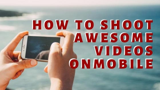 How to shoot awesome videos on mobile
