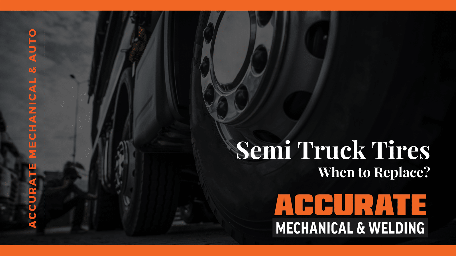 Accurate Mechanical & Welding | When to Replace Semi Truck Tires?