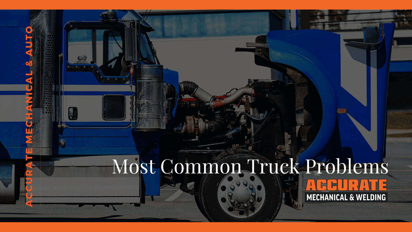 Most Common Truck Problems Accurate Mechanical & Welding