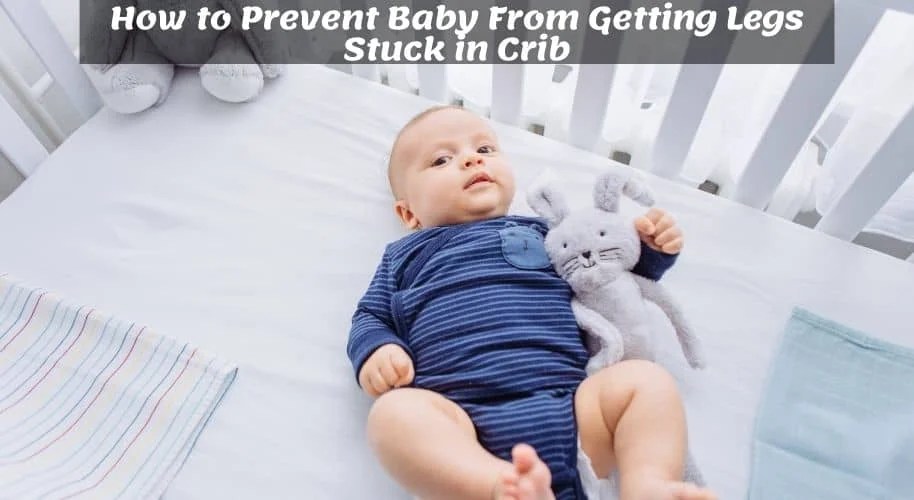 How to Prevent Baby From Getting Legs Stuck in Crib?