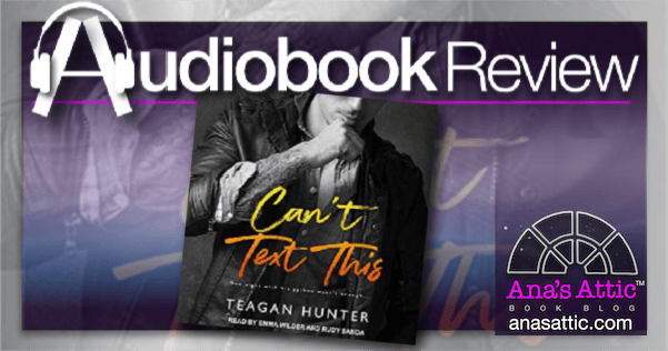 Can't Text This by Teagan Hunter Audiobook Review • Ana's Attic Book Blog