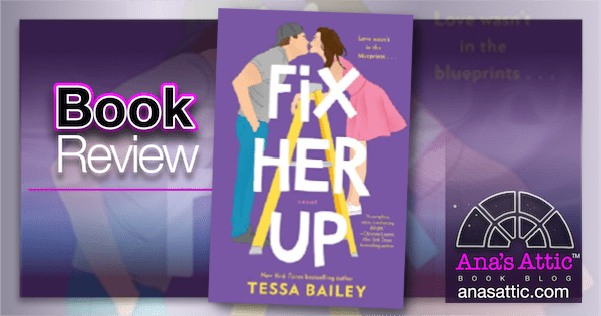 Fix Her Up by Tessa Bailey Book Review • Ana's Attic Book Blog