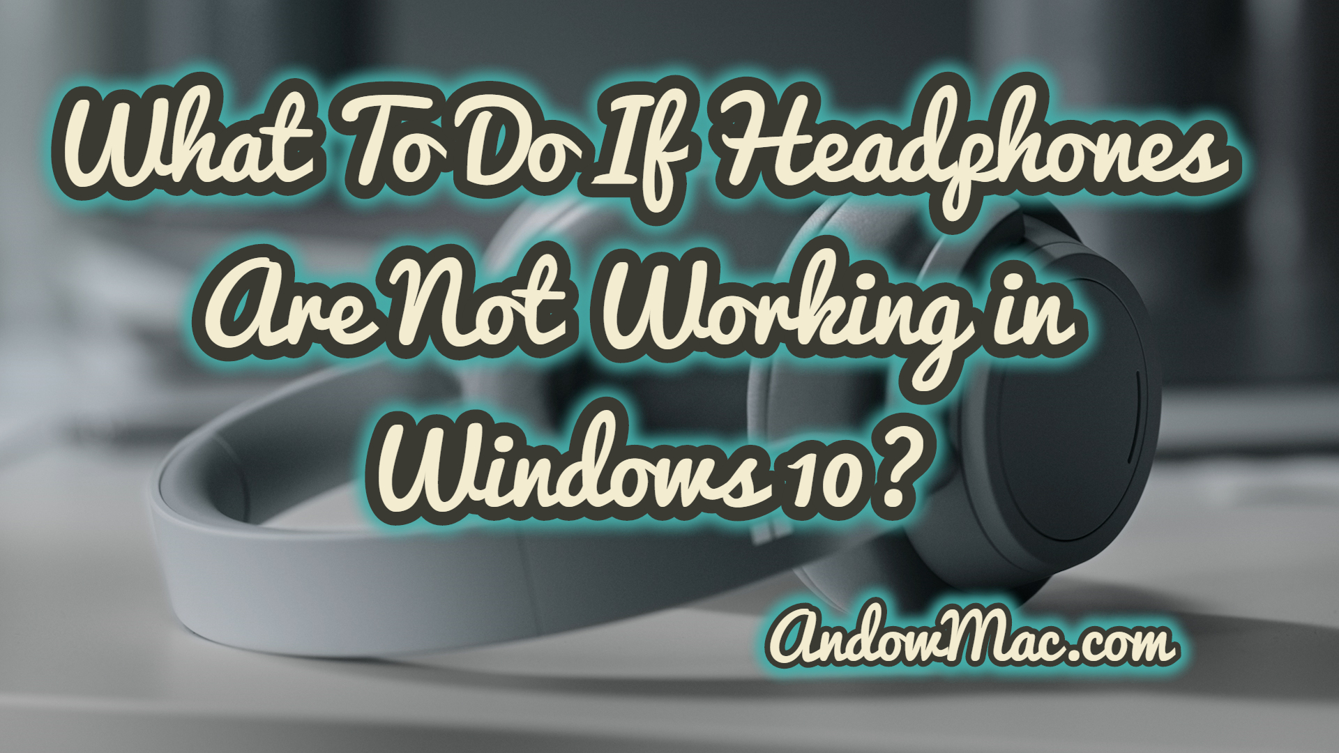 What To Do If Headphones Are Not Working in Windows 10? AndowMac