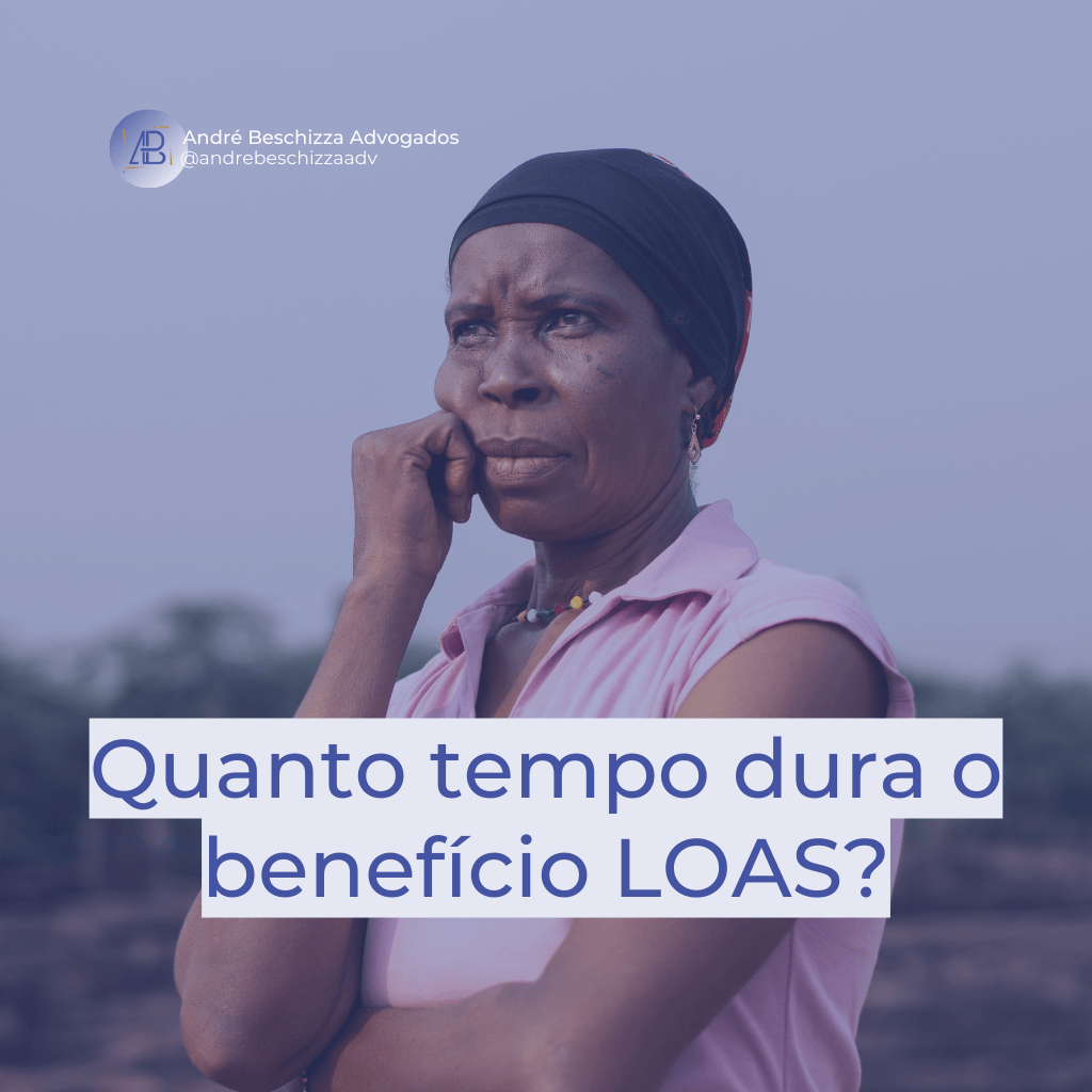 Quanto tempo dura o benefício LOAS? André Beschizza Advogados