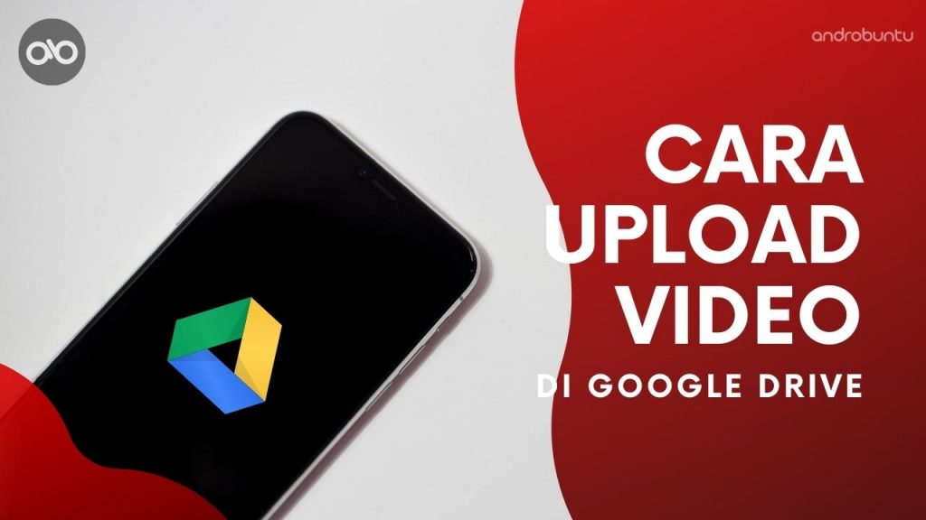 Cara Upload Video ke Google Drive (Android, PC) Androbuntu
