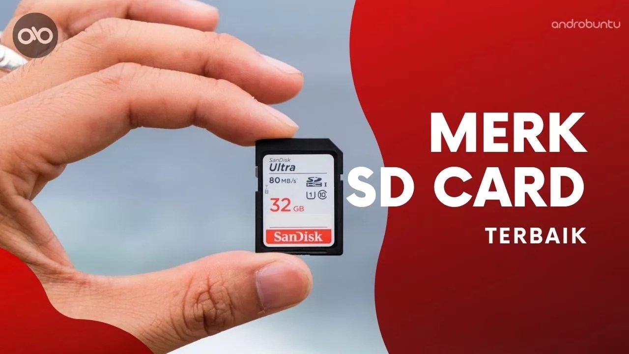 Rekomendasi 10 Merk SD Card Terbaik Saat Ini Androbuntu