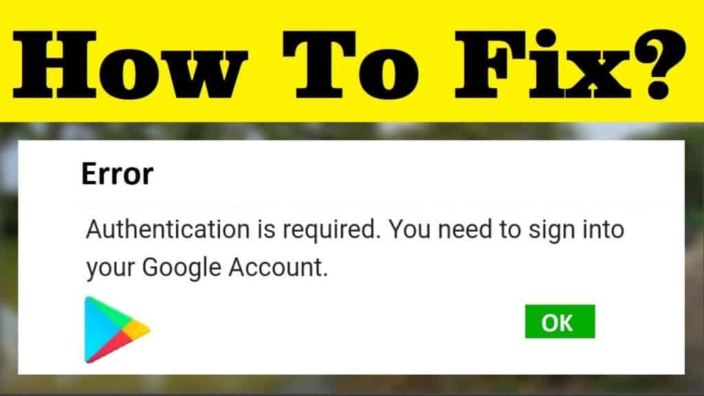 [8 Ways] Fix Google Play “Authentication Is Required” Error On Android