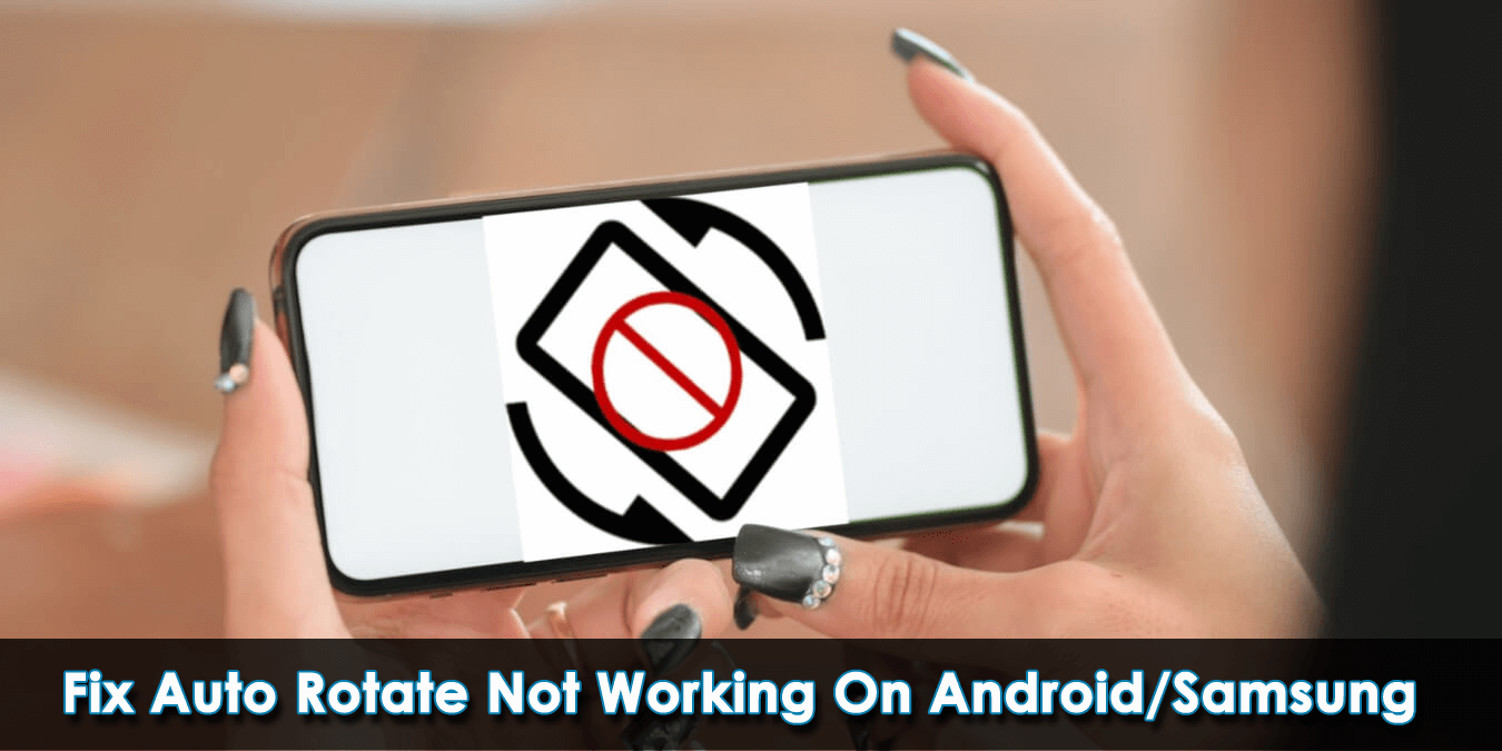 [12 Ways] Fix Auto Rotate Not Working On Android/Samsung