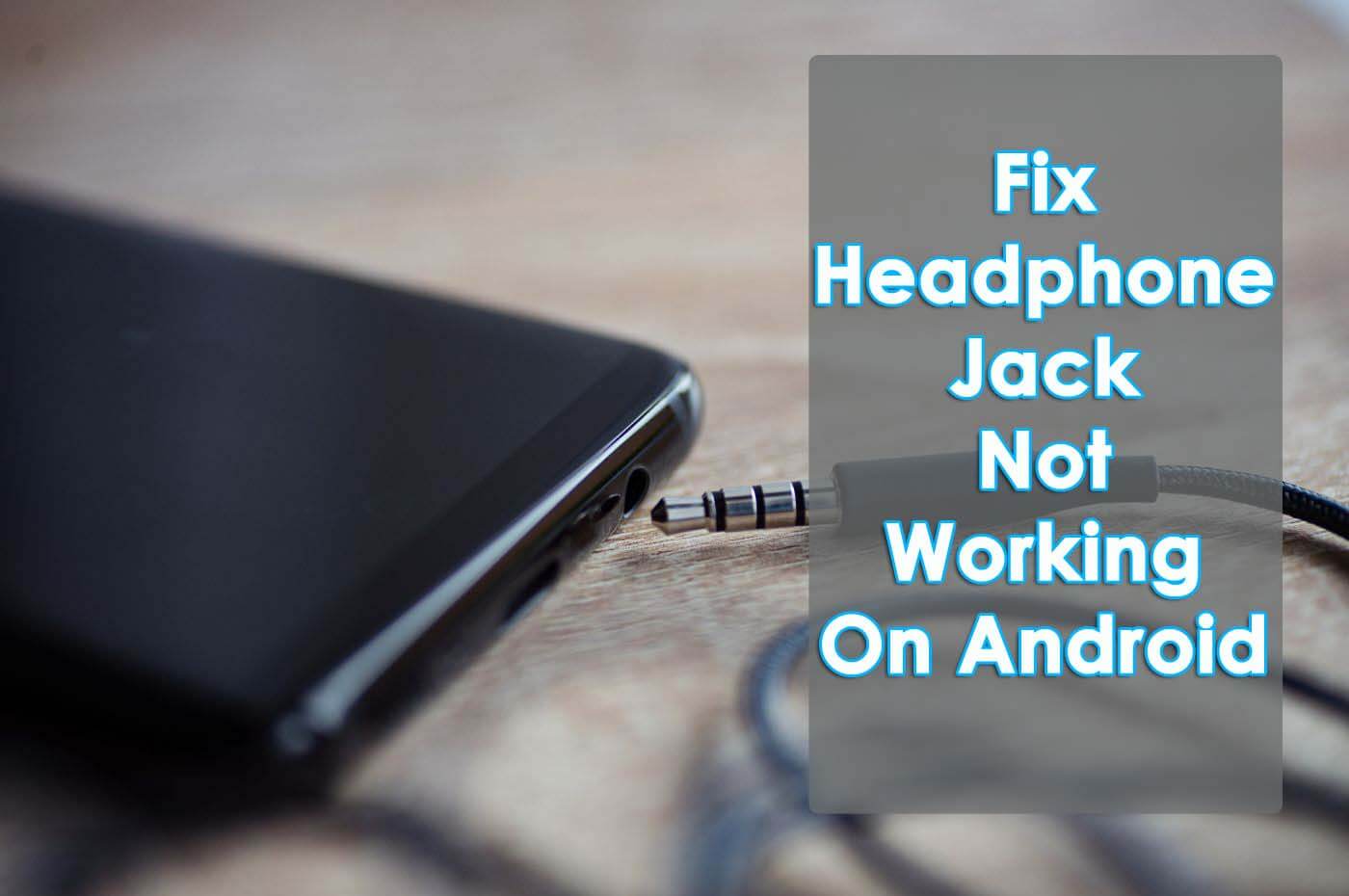 [11 Ways] Fix Headphone Jack Not Working On Android/Samsung
