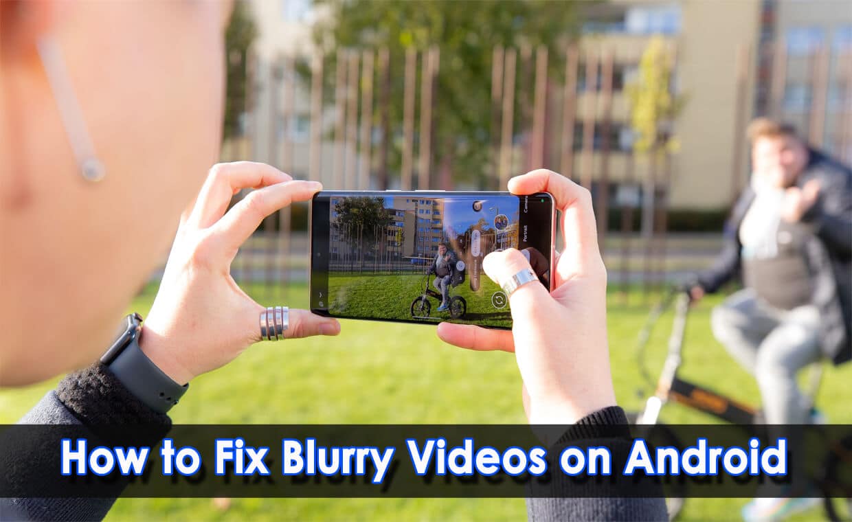 [7 Ways] How To Fix Blurry Videos On Android Phone