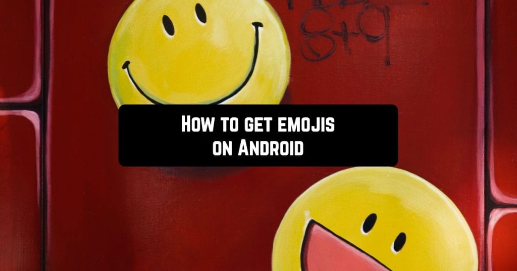 How to get emojis on Android Androidappsforme find and download