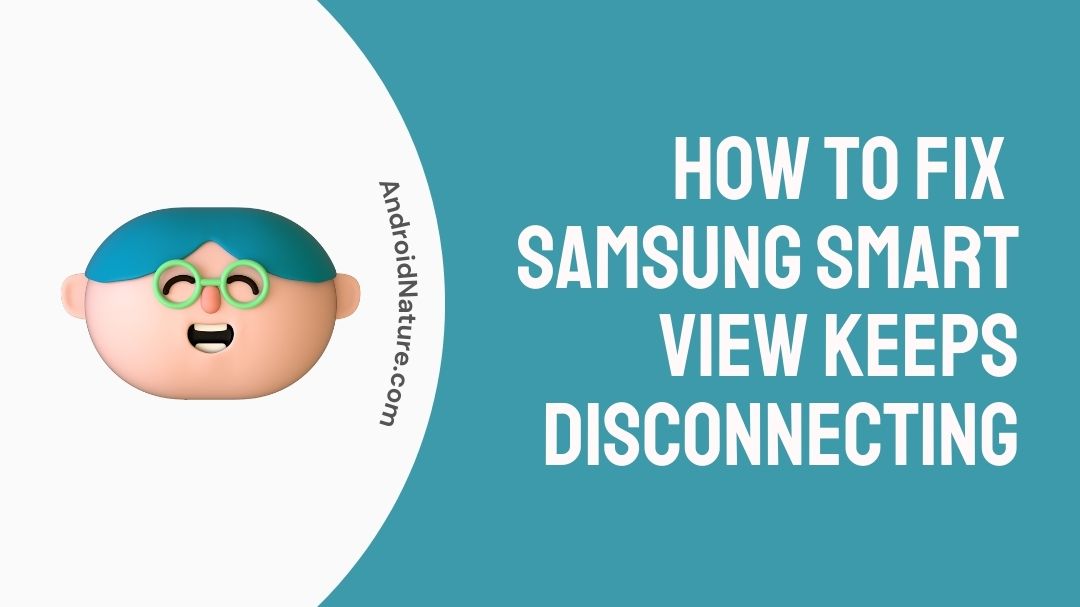 [12 Fixes] Samsung Smart View Keeps Disconnecting Android Nature
