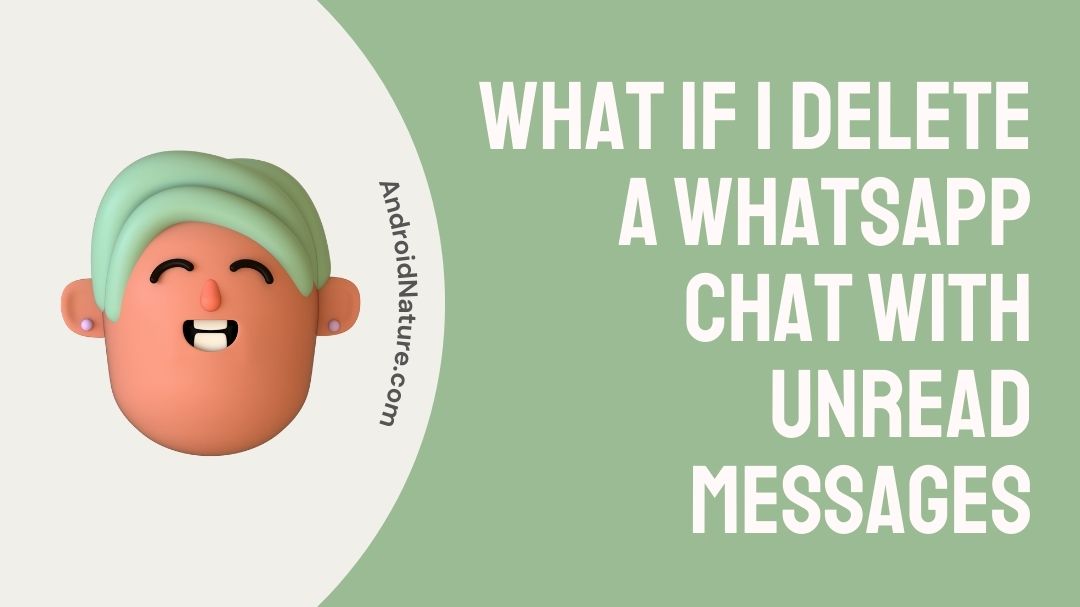 What if I Delete a WhatsApp Chat with Unread Messages Android Nature
