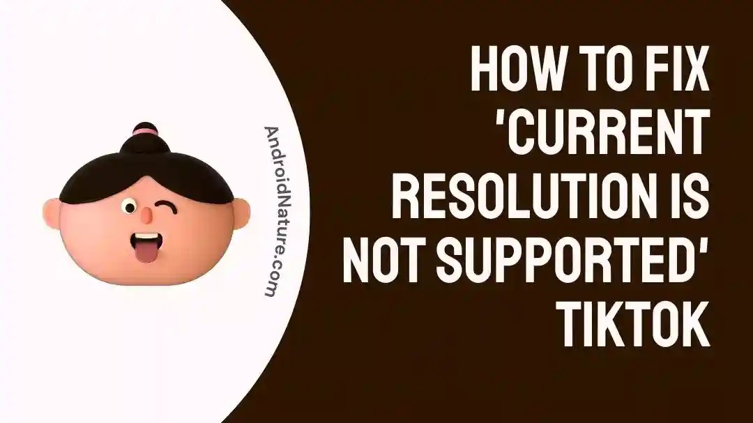 How to Fix 'Current Resolution is Not Supported' TikTok Android Nature