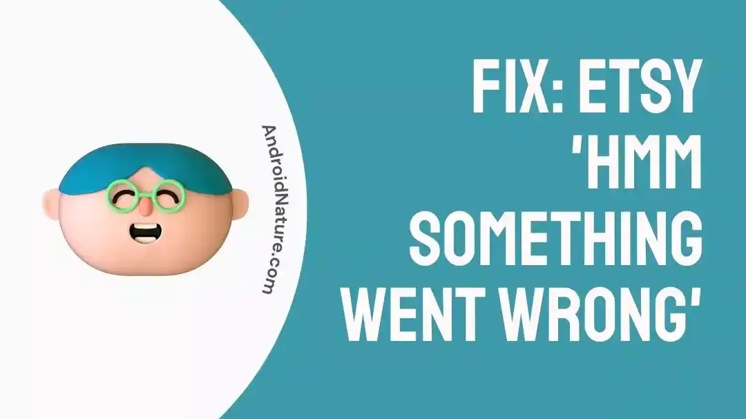Fix Etsy 'Hmm Something Went Wrong' (11 Ways) Android Nature
