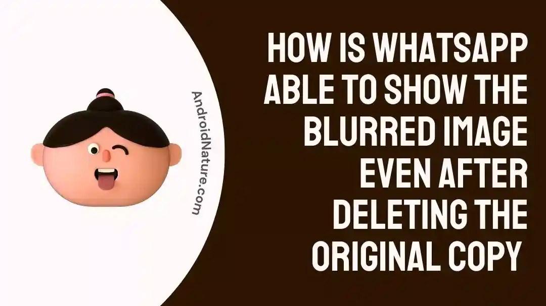 How WhatsApp Show's Blurred image Even After Deleting Original Copy