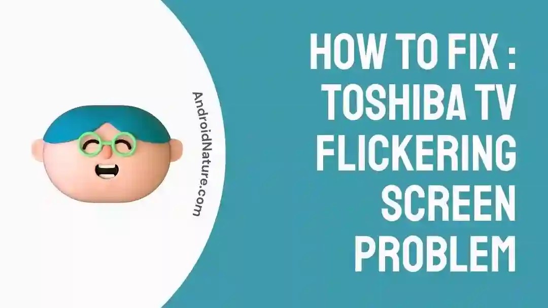 Toshiba TV Flickering Screen Problem (11 Solutions) Android Nature