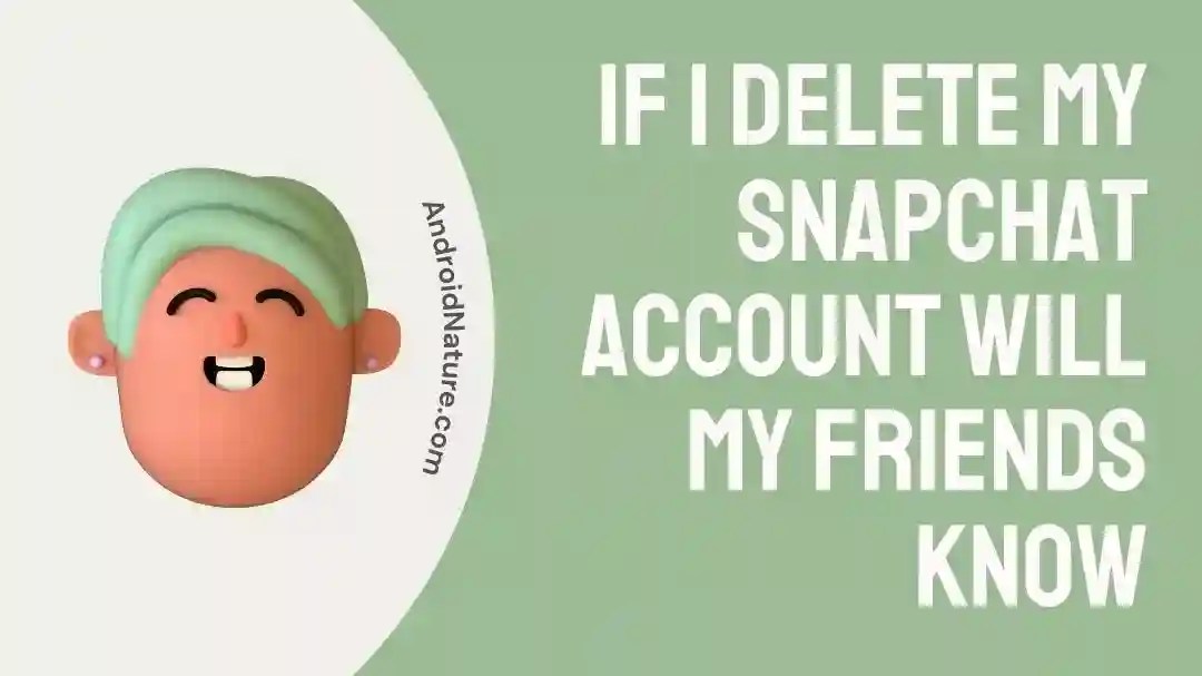 If I Delete My Snapchat Account Will My Friends Know? Android Nature