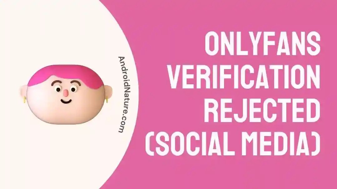 Fix: Onlyfans Verification Rejected (Social Media) - Android Nature