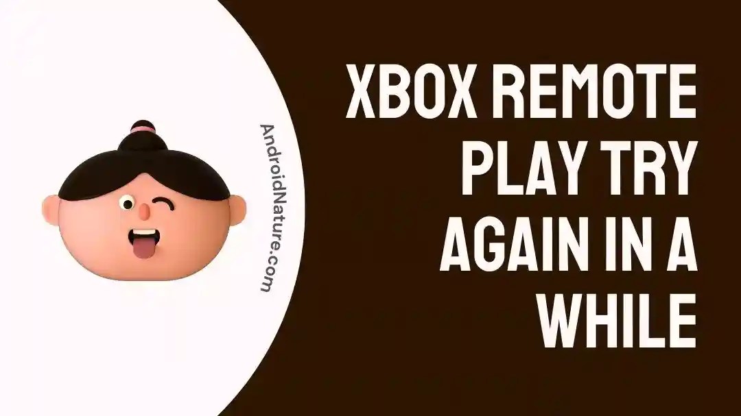 Fix Xbox Remote Play Try Again in a While Android Nature