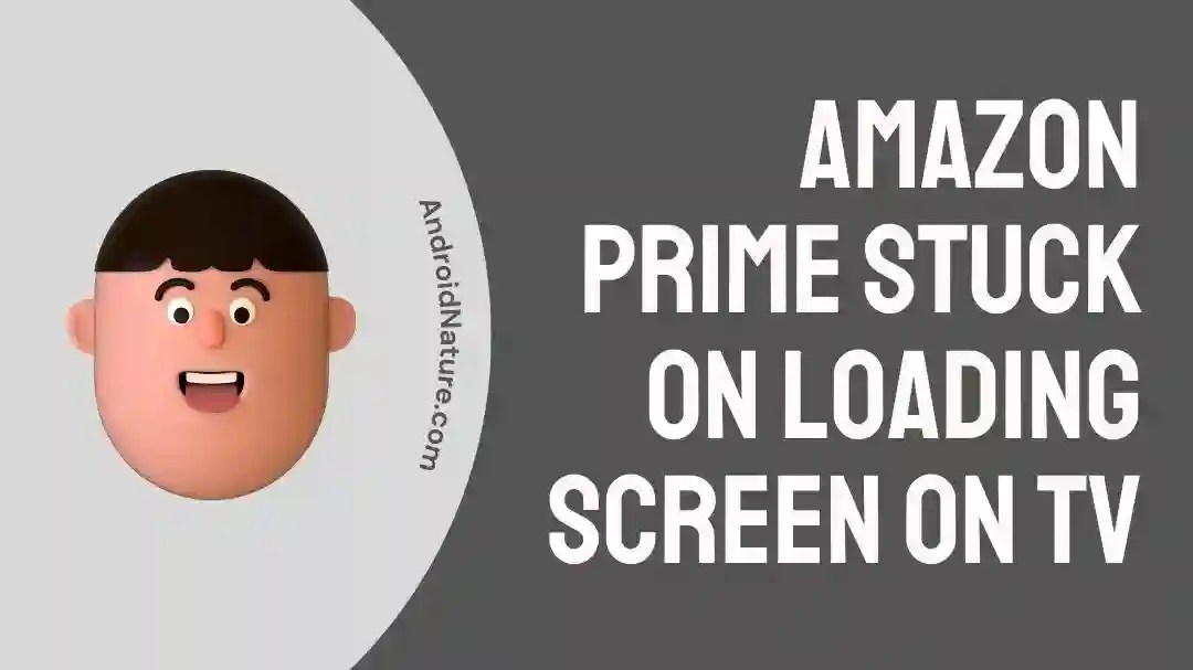 Fix Amazon Prime Stuck on Loading Screen on TV Android Nature