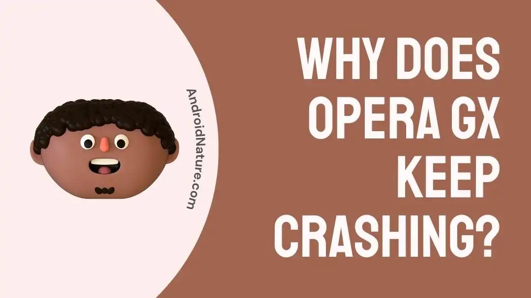 Why Does Opera GX Keep Crashing (Solved) Android Nature
