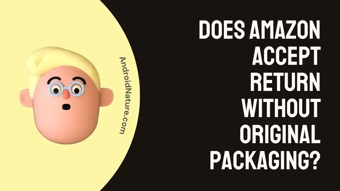 Does Amazon Accept Return Without Original Packaging? Android Nature