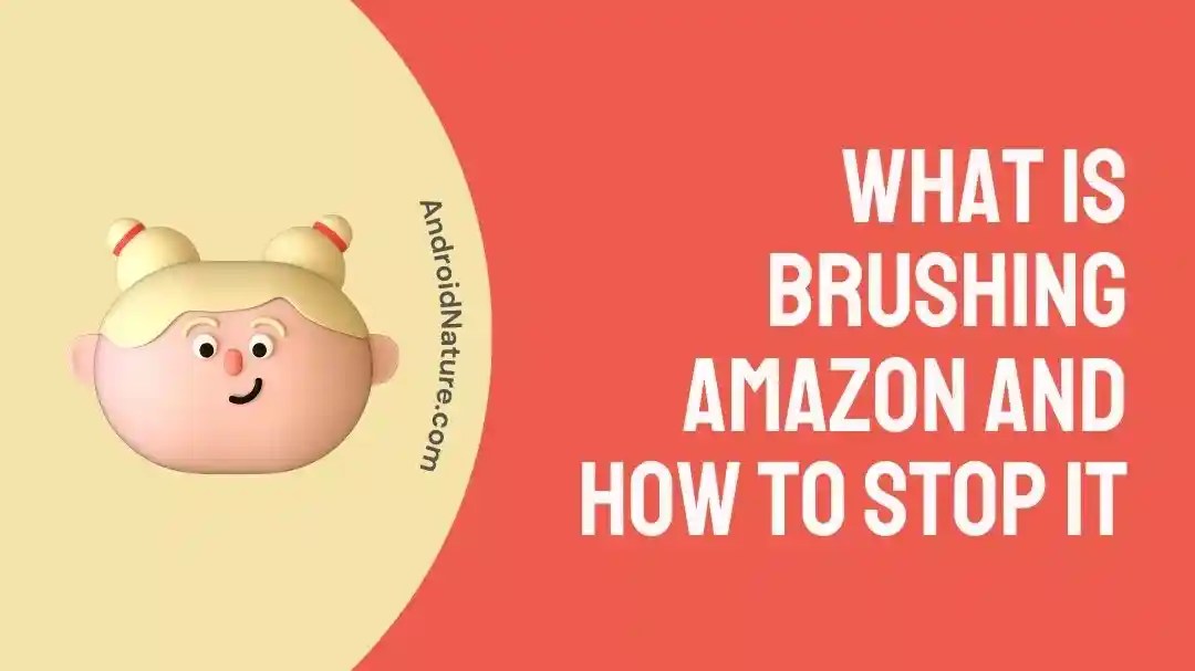 What is Brushing Amazon and How to Stop it Android Nature