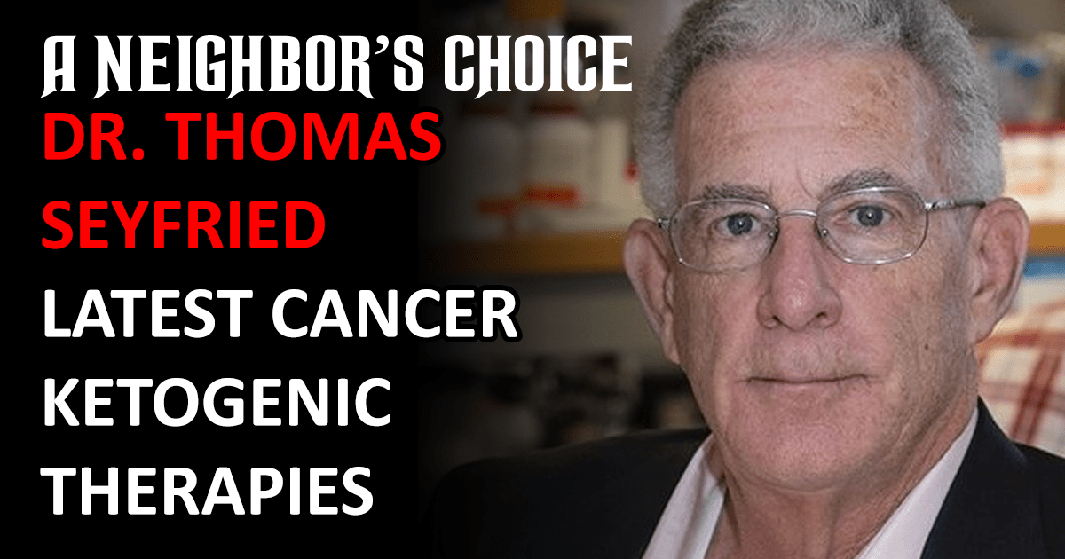 Dr. Thomas Seyfried on Latest Cancer Ketogenic Therapies A Neighbor's
