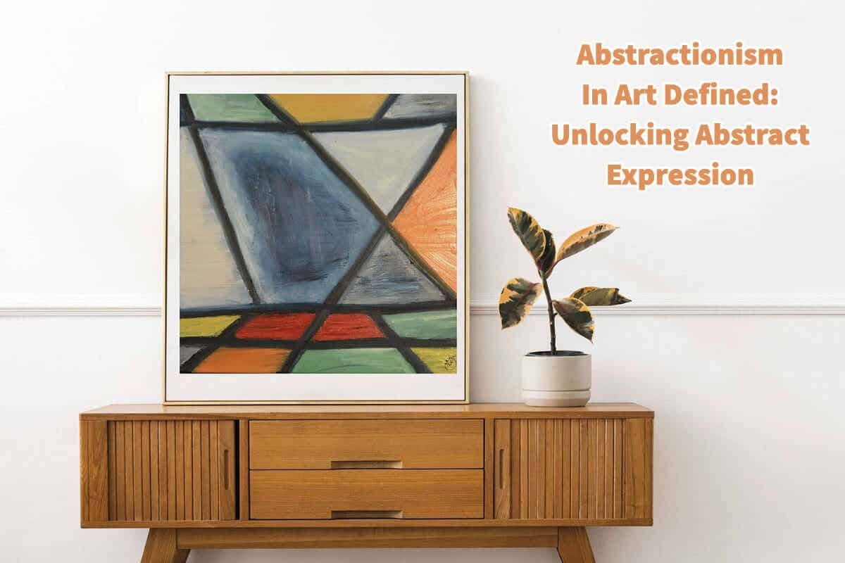 Abstractionism In Art Defined Unlocking Abstract Expression Anita