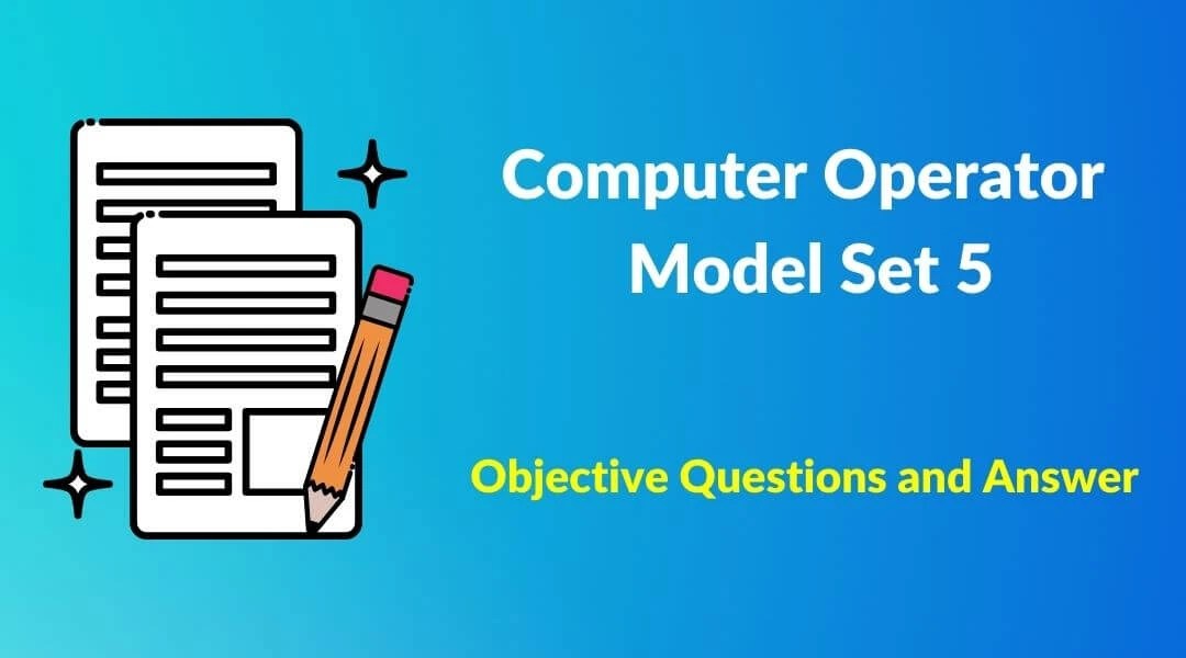 Computer Operator Objective Questions and Answer Model Set 5