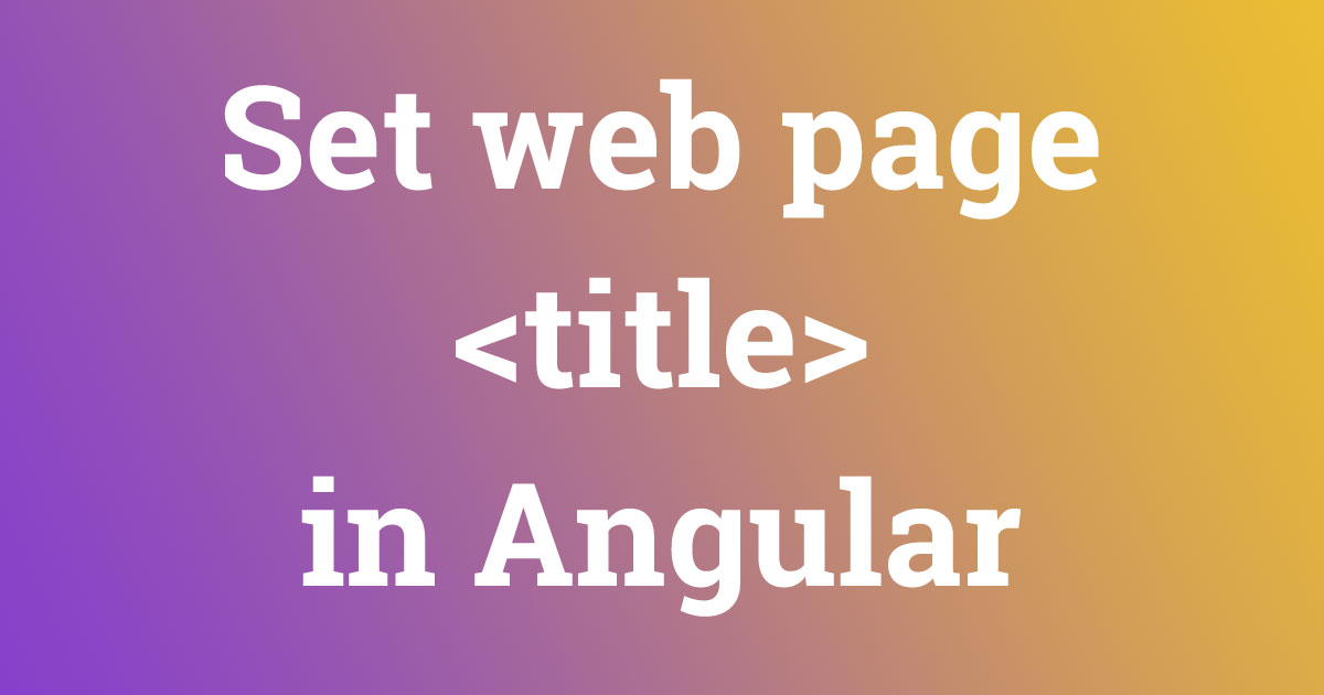 How to set web page title in Angular using route Ankur Patel