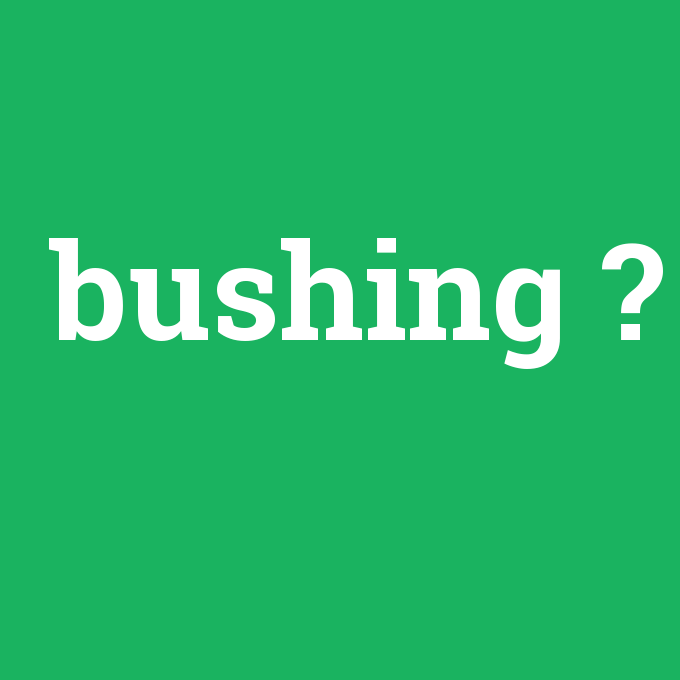 Bushing Anlamı Nedir [entr] çevirisi, telaffuzu