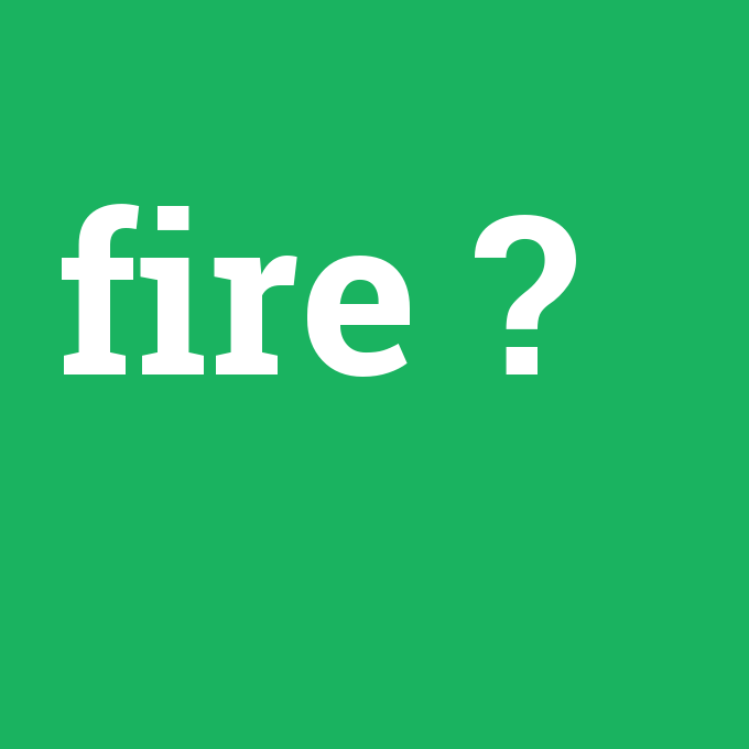 Fire ne demek?