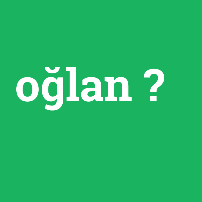 Oğlan ne demek?