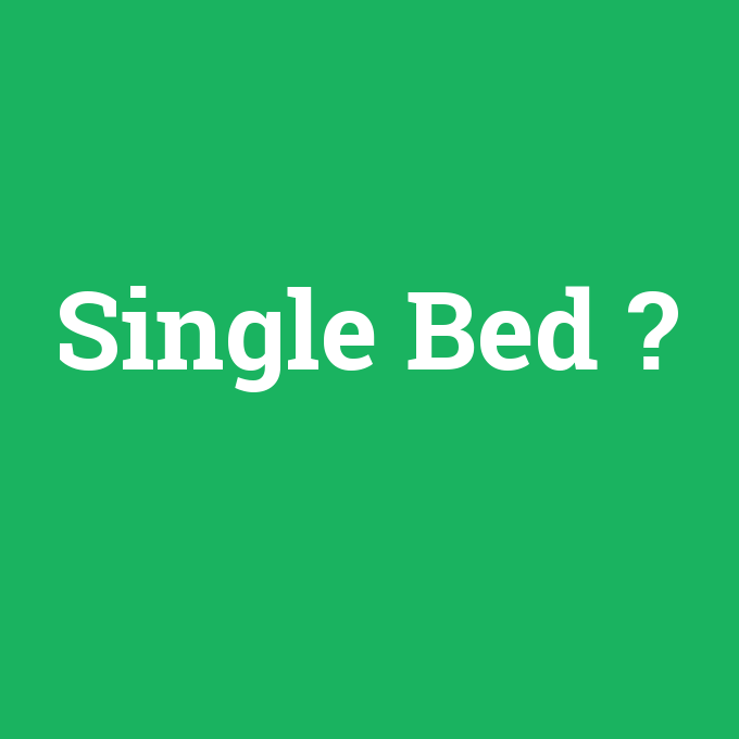 Single bed ne demek?