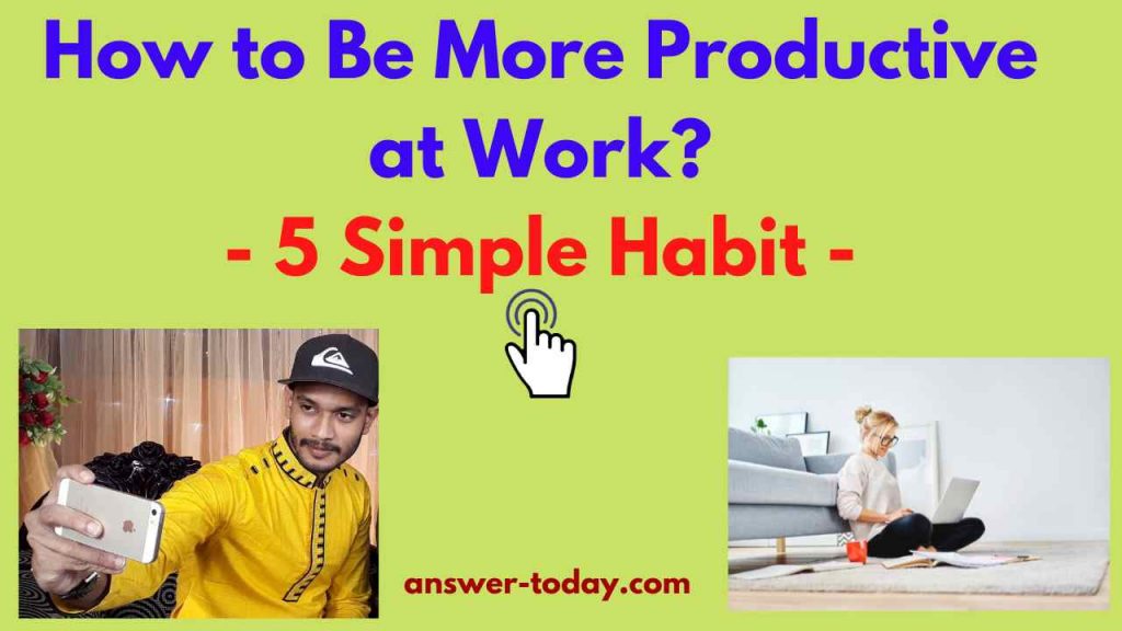 How to Be More Productive at Work? ️ 5 Simple Habit