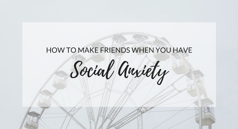 How To Make Friends When You Have Social Anxiety Anxious Lass