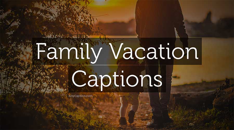 Family Vacation Captions For Instagram, Facebook AnyCaption