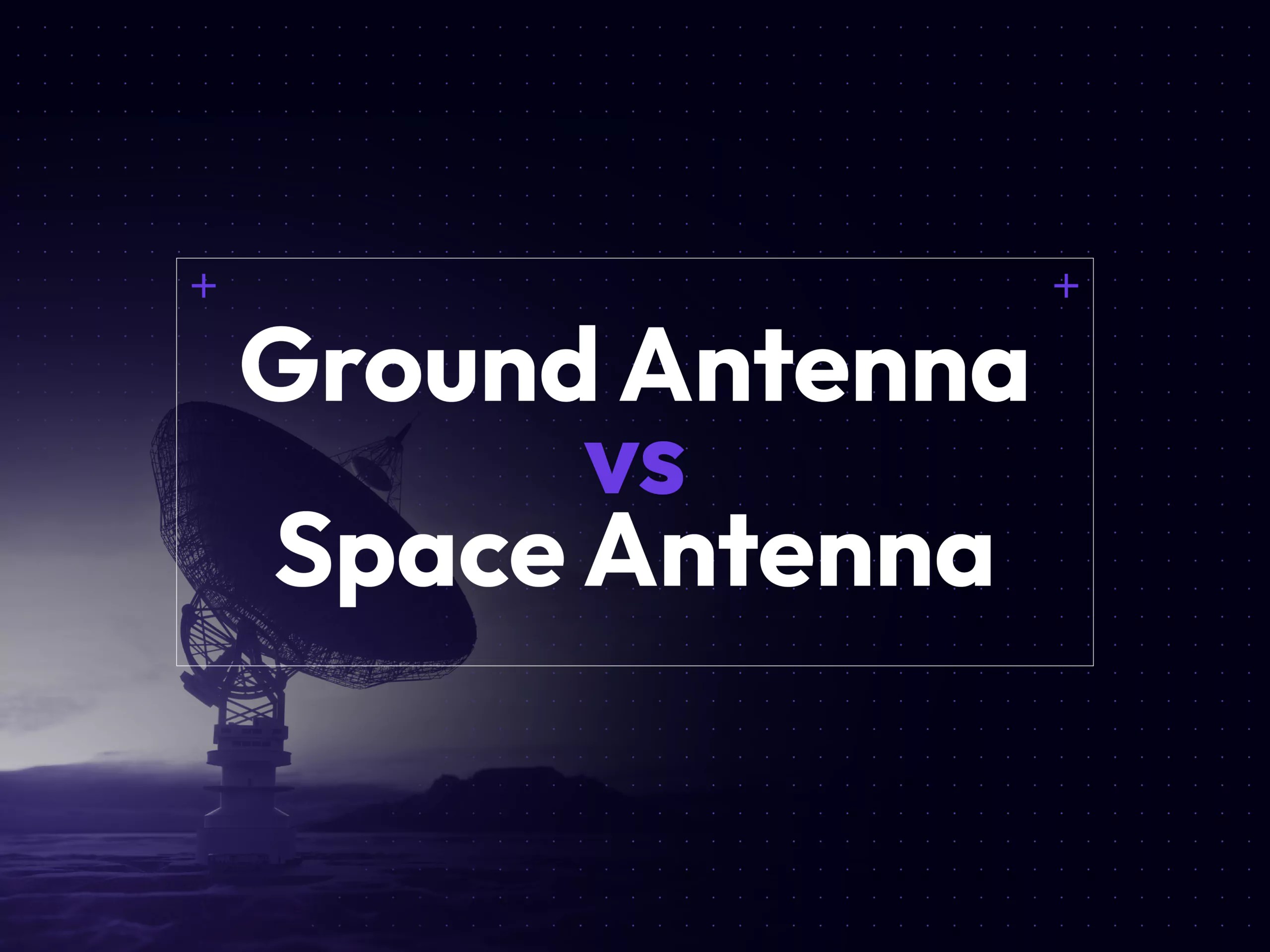 Difference between Ground Antennas VS Space Antennas Anywaves