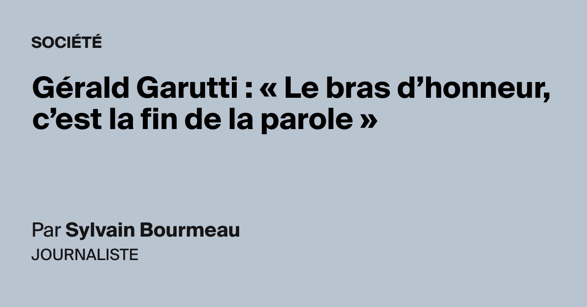 Gérald Garutti « Le bras d’honneur, c’est la fin de la parole » AOC