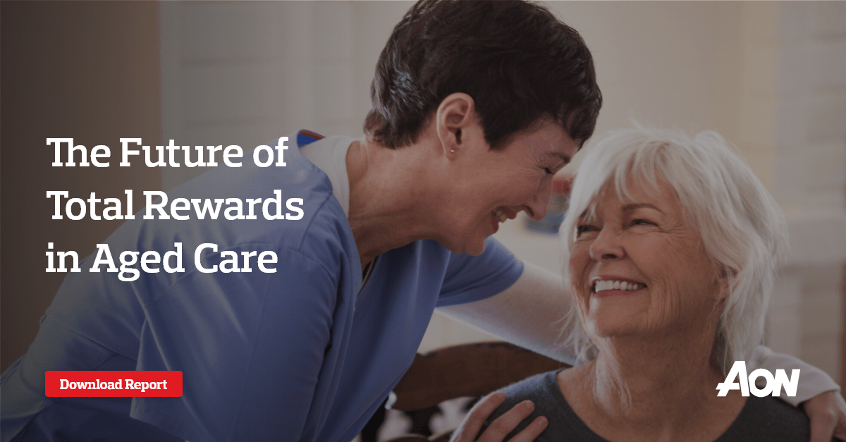 The Future of Total Rewards in Aged Care Aged Care Aon Insights
