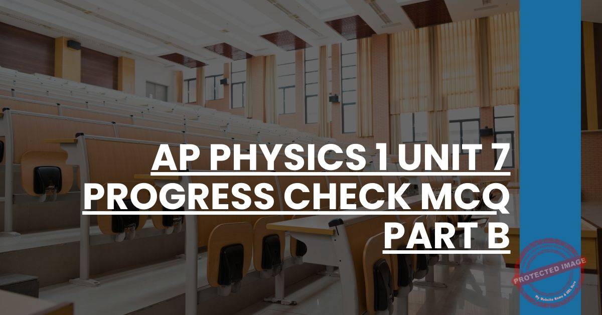 AP Physics 1 Unit 7 Progress Check MCQ Part B