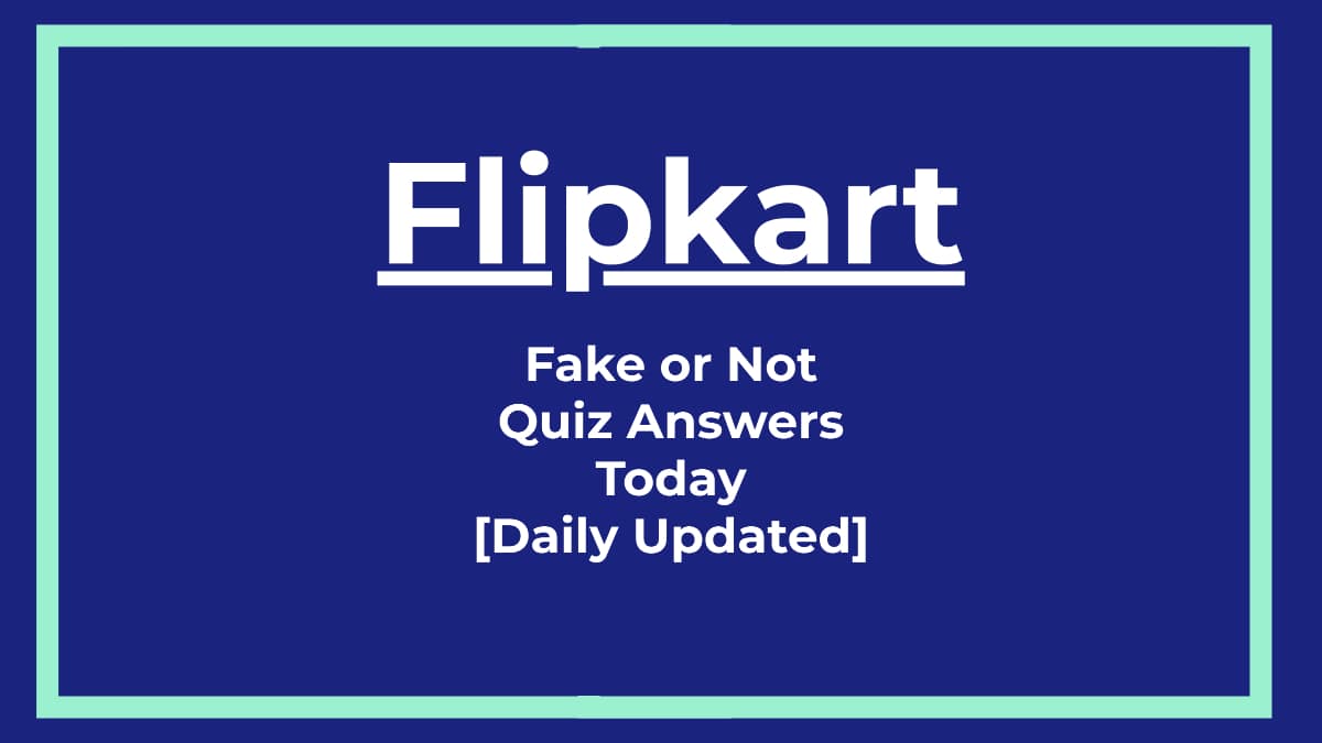 Flipkart Fake or Not Quiz Answers Today [Daily Updated] A Perfect Review