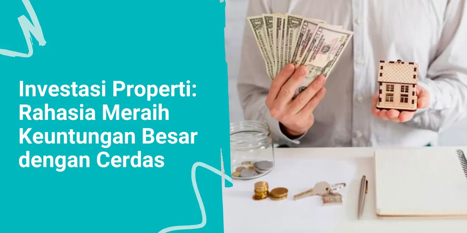 Investasi Properti Rahasia Meraih Keuntungan Besar dengan Cerdas