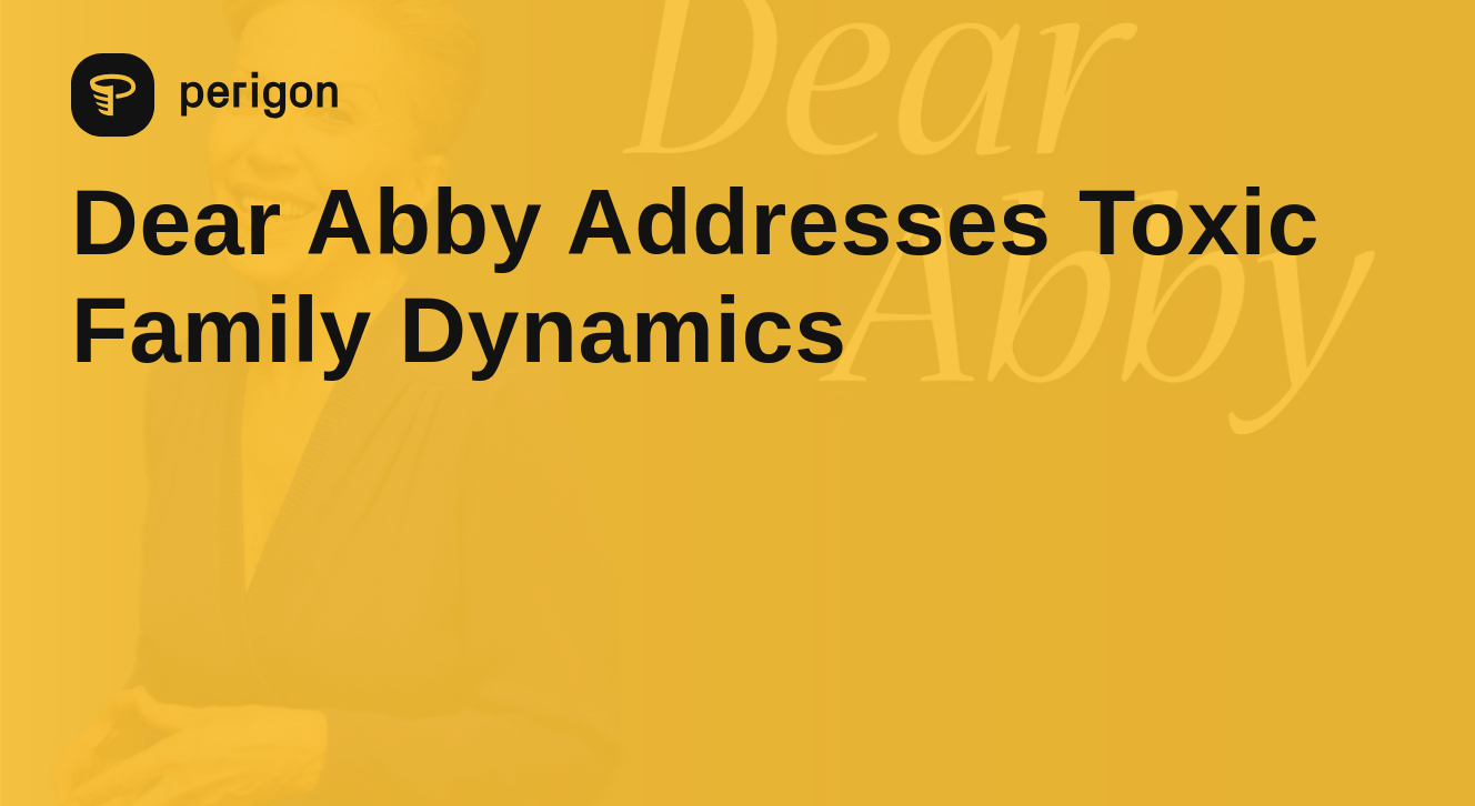Dear Abby Addresses Toxic Family Dynamics Perigon(04)