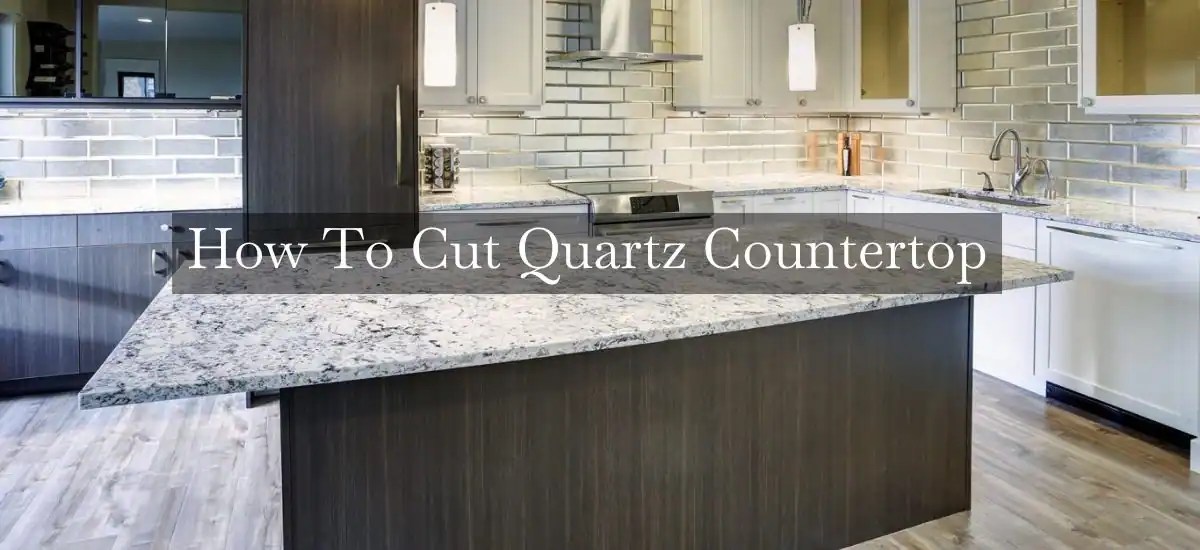 How To Cut Quartz Countertop?