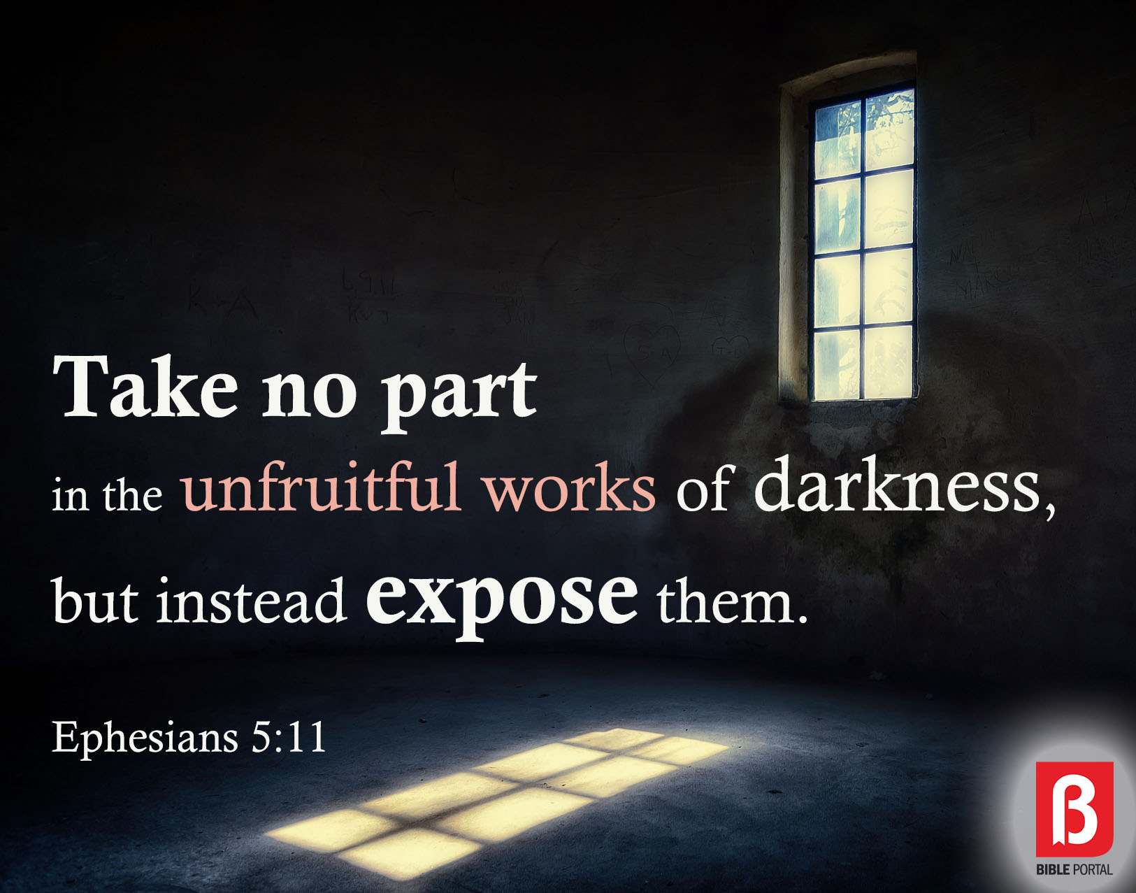 Ephesians 511 Take no part in the unfruitful works of darkness, but instead expose them