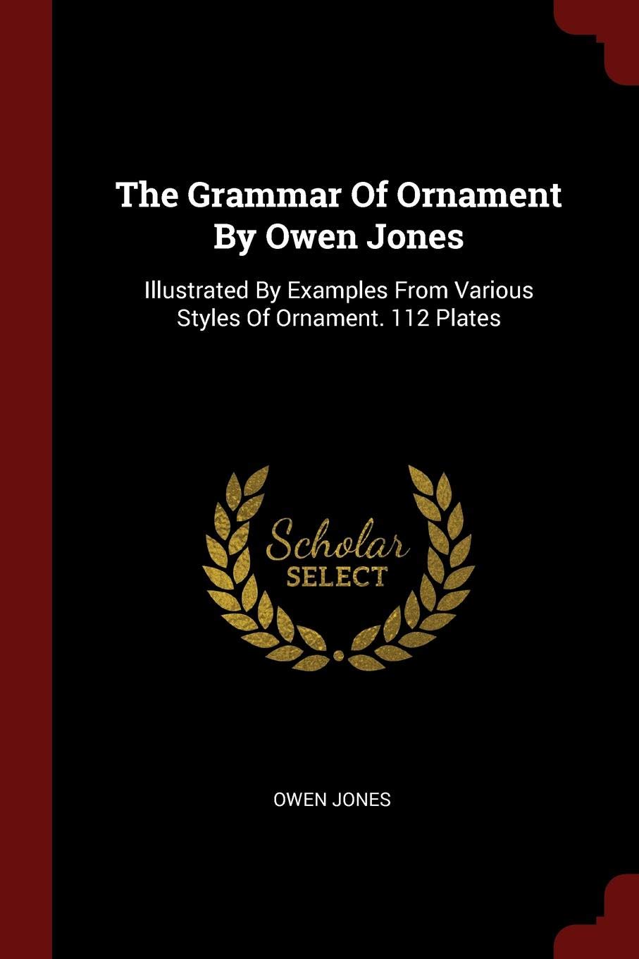 THE GRAMMAR OF ORNAMENT BY OWEN JONES ILLUSTRATED BY EXAMPLES FROM
