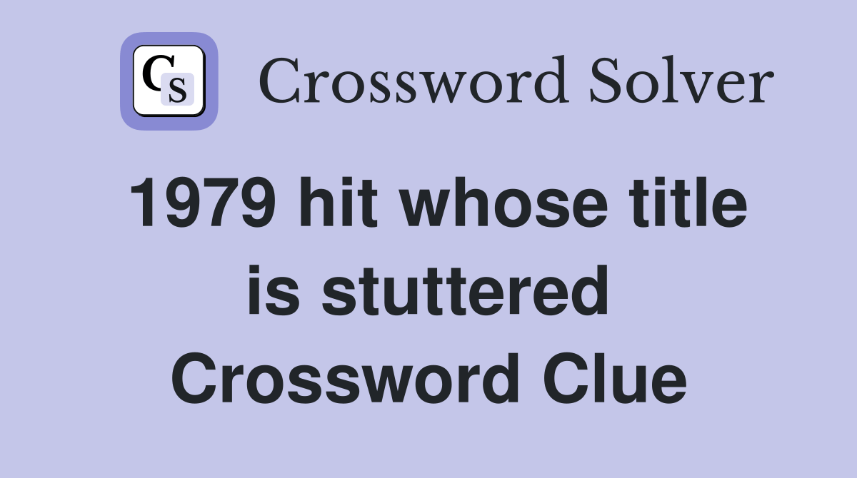 1979 hit whose title is stuttered Crossword Clue Answers Crossword